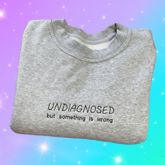 UNDIAGNOSED BUT SOMETHING IS WRONG EMBROIDERED CREW NECK / HOODIE