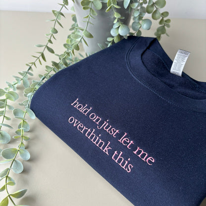 LET ME OVERTHINK EMBROIDERED CREW NECK / HOODIE