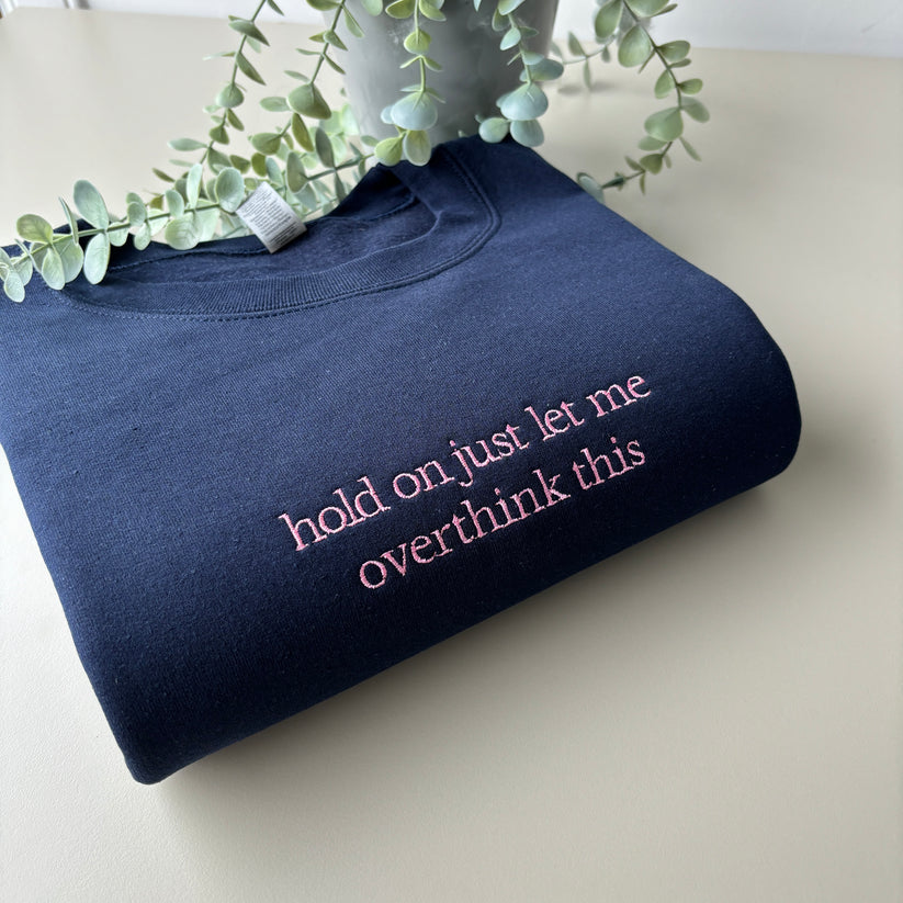 LET ME OVERTHINK EMBROIDERED CREW NECK / HOODIE