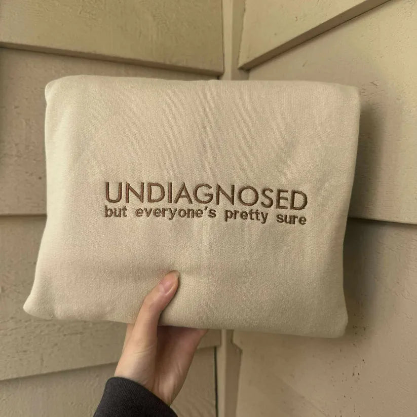 UNDIAGNOSED BUT EVERYONE'S PRETTY SURE EMBROIDERED CREW NECK / HOODIE