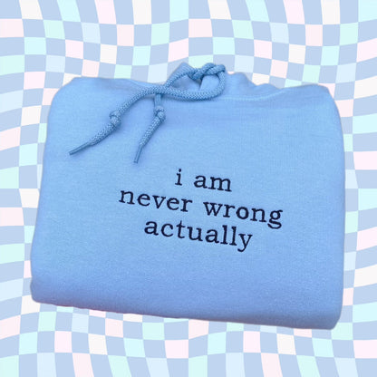 I AM NEVER WRONG ACTUALLY EMBROIDERED CREW NECK / HOODIE