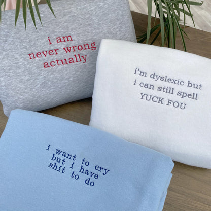 I AM NEVER WRONG ACTUALLY EMBROIDERED CREW NECK / HOODIE