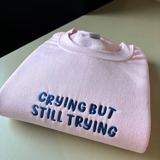 CRYING BUT STILL TRYING EMBROIDERED CREW NECK / HOODIE customifeel