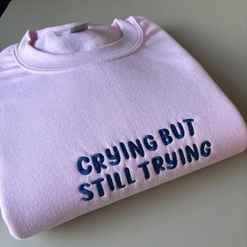 CRYING BUT STILL TRYING EMBROIDERED CREW NECK / HOODIE customifeel