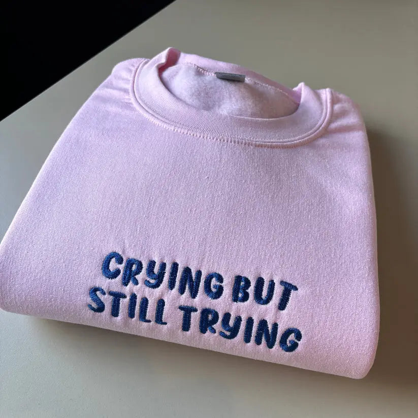 CRYING BUT STILL TRYING EMBROIDERED CREW NECK / HOODIE customifeel