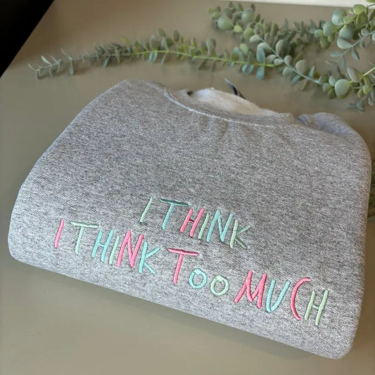 I THINK TOO MUCH EMBROIDERED CREW NECK / HOODIE customifeel