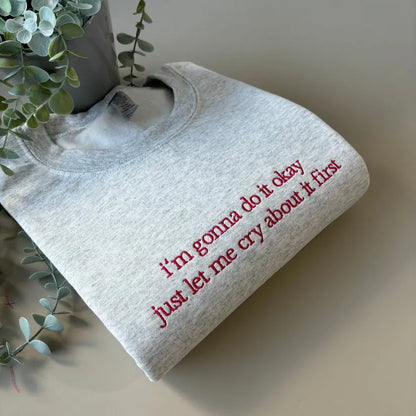 LET ME CRY FIRST EMBROIDERED CREW NECK / HOODIE customifeel