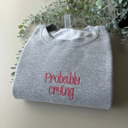 PROBABLY CRYING EMBROIDERED CREW NECK / HOODIE customifeel