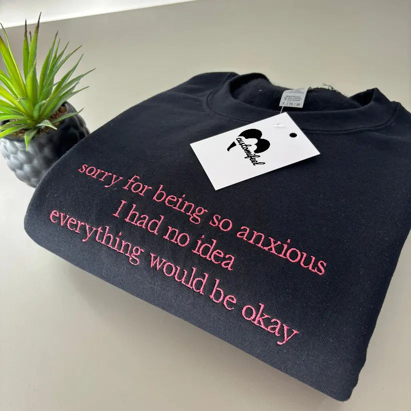 SORRY FOR BEING ANXIOUS EMBROIDERED CREW NECK / HOODIE customifeel