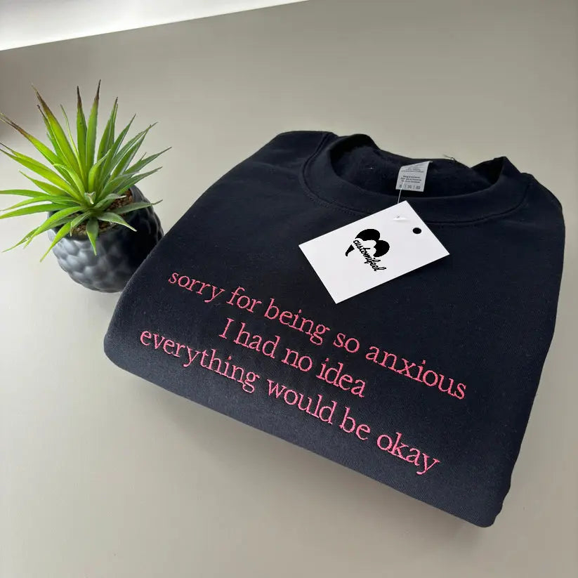 SORRY FOR BEING ANXIOUS EMBROIDERED CREW NECK / HOODIE customifeel