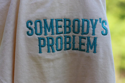 SOMEBODY’S PROBLEM EMBROIDERED CREW NECK / HOODIE