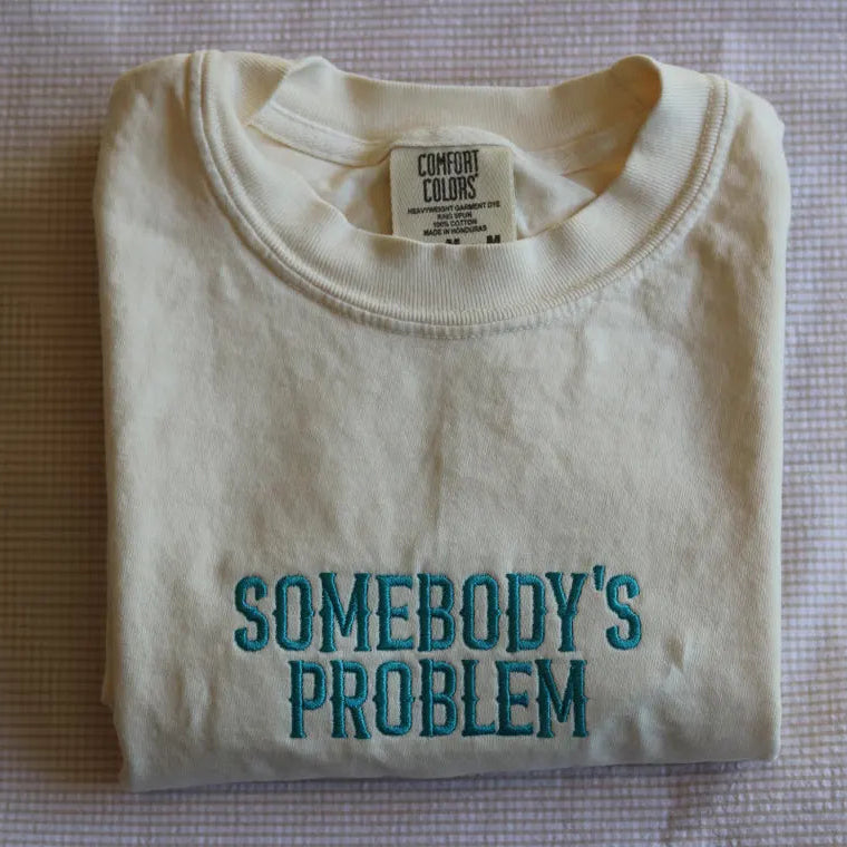 SOMEBODY’S PROBLEM EMBROIDERED CREW NECK / HOODIE