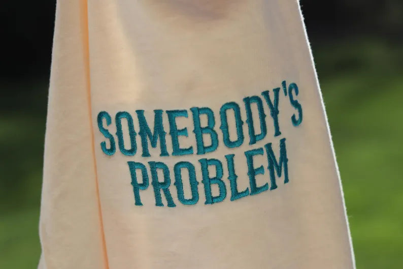 SOMEBODY’S PROBLEM EMBROIDERED CREW NECK / HOODIE