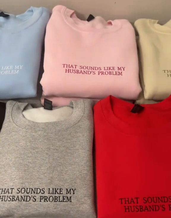 THAT SOUNDS LIKE MY HUSBANDS PROBLEM EMBROIDERED SWEATSHIRT