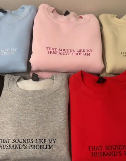 THAT SOUNDS LIKE MY HUSBANDS PROBLEM EMBROIDERED SWEATSHIRT